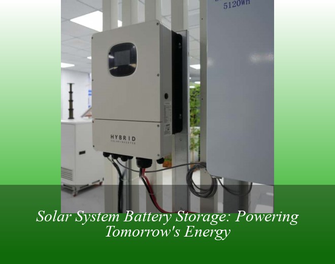 Solar System Battery Storage: Powering Tomorrow's Energy